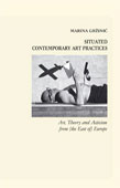 Marina Grzinic, Situated Contemporary Art Practices, Art, Theory and Activism from (the East of) Europe, Zalozba Zrc, Revolver